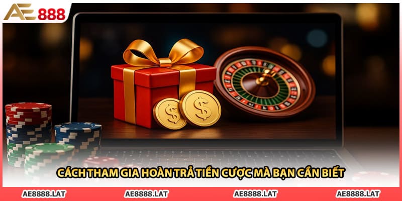 Cách tham gia hoàn trả tiền cược mà bạn cần biết