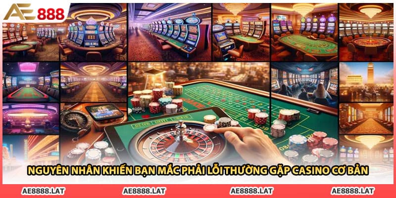 Nguyên nhân khiến bạn mắc phải lỗi thường gặp casino cơ bản